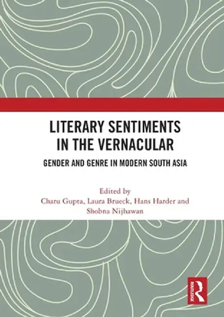 Literary Sentiments in the Vernacular: Gender and Genre in Modern South Asia by Charu Gupta