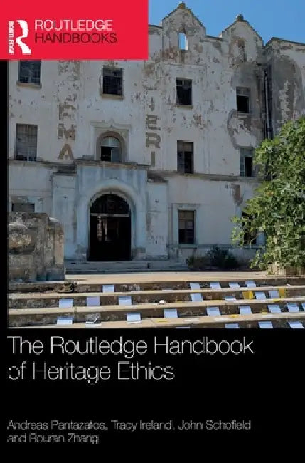 The Routledge Handbook of Heritage Ethics by Andreas Pantazatos, Tracy Ireland, John Schofield