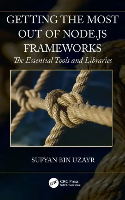 Getting the Most Out of Node.Js Frameworks: The Essential Tools and Libraries by Sufyan Bin Uzayr