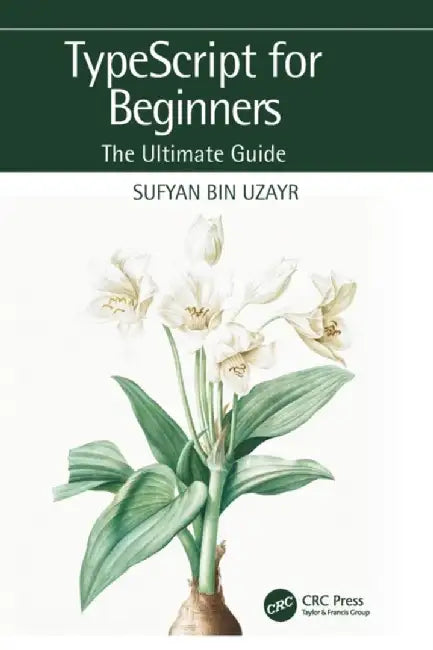 Typescript for Beginners: The Ultimate Guide by Sufyan Bin Uzayr