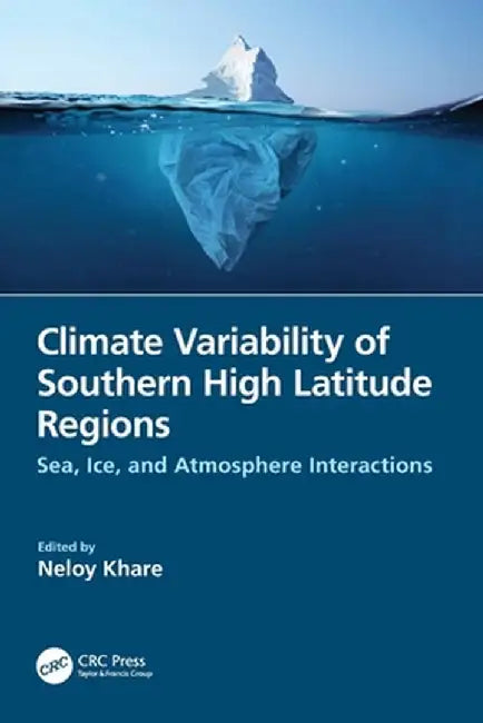 Climate Variability of Southern High Latitude Regions: Sea, Ice, and Atmosphere Interactions by Neloy Khare