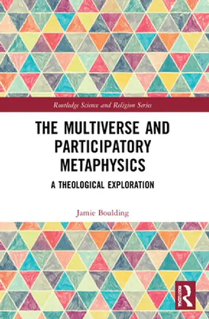 The Multiverse and Participatory Metaphysics: A Theological Exploration by Jamie Boulding