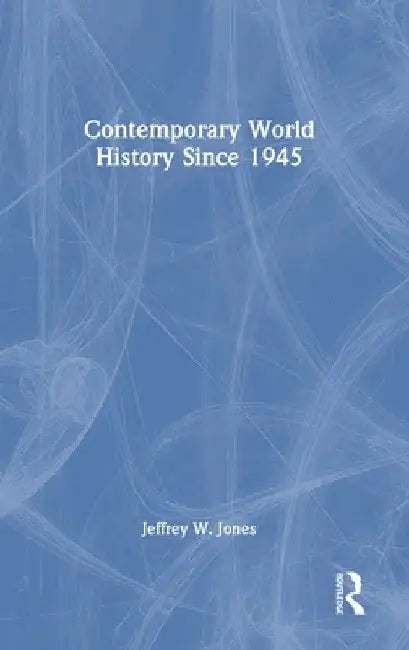 Contemporary World History Since 1945 by Jeffrey W. Jones