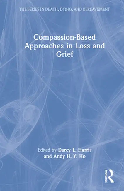 Compassion-Based Approaches in Loss and Grief by Darcy L. Harris