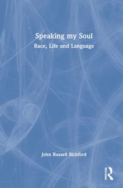 Speaking My Soul: Race, Life and Language by John Russell Rickford