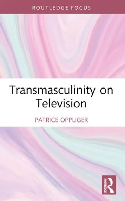Transmasculinity on Television by Patrice Oppliger