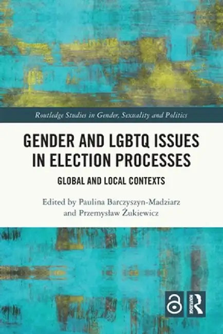Gender and LGBTQ Issues in Election Processes: Global and Local Contexts by Paul Barczyszyn-Madziarz