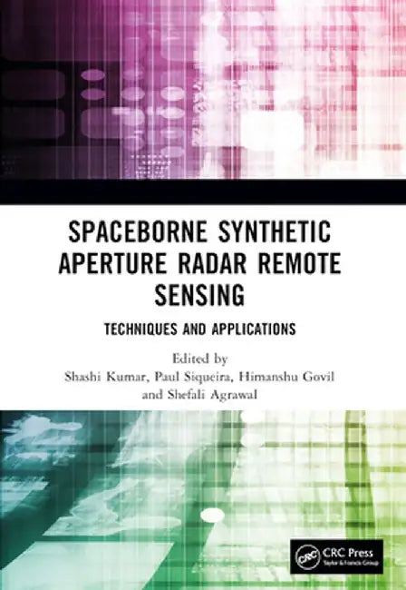 Spaceborne Synthetic Aperture Radar Remote Sensing: Techniques and Applications by Shashi Kumar