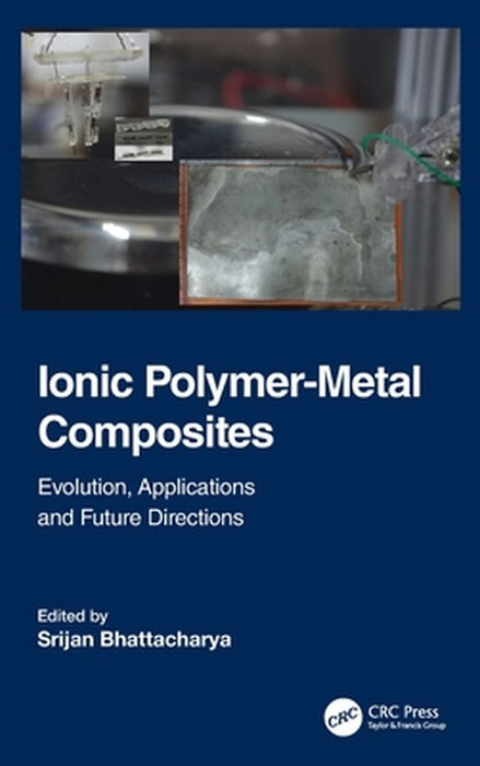 Ionic Polymer Metal Composites: Evolution Applications and Future Direction by Srijan Bhattacharya