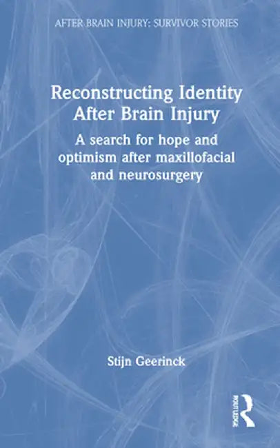 Reconstructing Identity After Brain Injury: A Search for Hope and Optimism After Maxillofacial and Neurosurgery by Stijn Geerinck