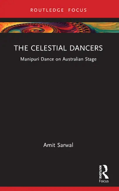 The Celestial Dancers: Manipuri Dance on Australian Stage by Amit Sarwal