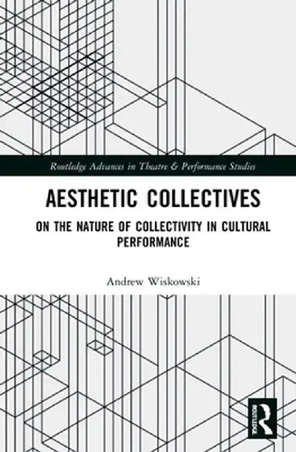 Aesthetic Collectives: On the Nature of Collectivity in Cultural Performance by Andrew Wiskowski