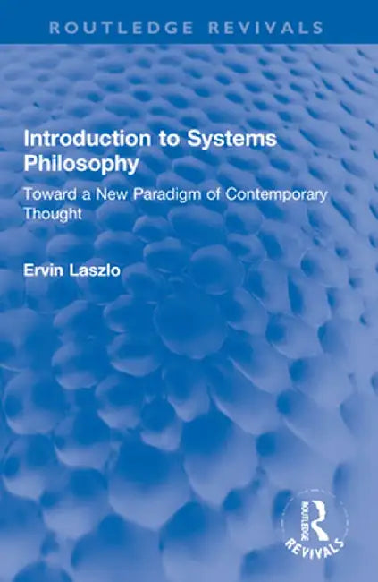Introduction to Systems Philosophy: Toward a New Paradigm of Contemporary Thought by Ervin Laszlo
