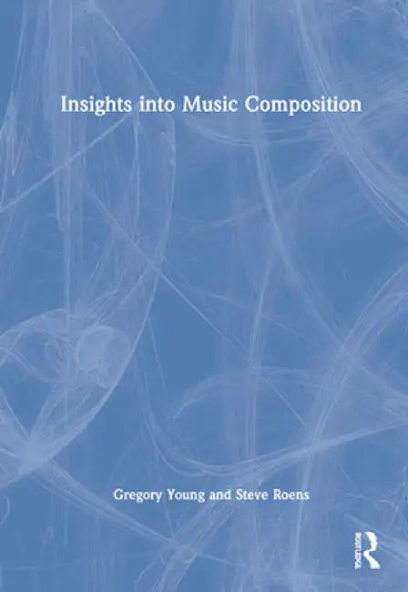 Insights Into Music Composition by Gregory Young