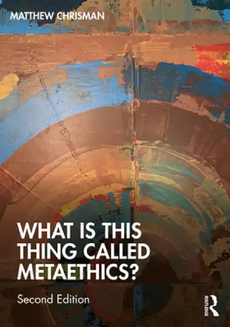 What is this thing called Metaethics? by Chrisman, Matthew
