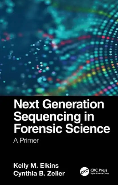 Next Generation Sequencing in Forensic Science: A Primer by Kelly M. Elkins