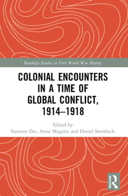 Colonial Encounters in a Time of Global Conflict, 1914-1918 by Santanu Das