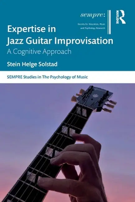 Expertise in Jazz Guitar Improvisation: A Cognitive Approach by Stein Solstad