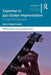 Expertise in Jazz Guitar Improvisation: A Cognitive Approach by Stein Solstad