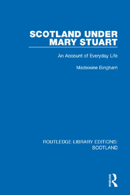 Scotland Under Mary Stuart: An Account of Everyday Life by Madeleine Bingham