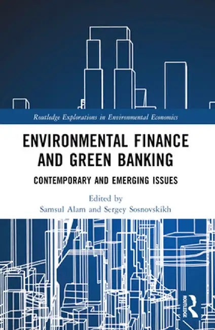 Environmental Finance and Green Banking: Contemporary and Emerging Issues by Samsul Alam