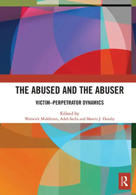 The Abused and the Abuser: Victim-Perpetrator Dynamics by Warwick Middleton