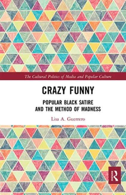 Crazy Funny: Popular Black Satire and the Method of Madness by Lisa A. Guerrero