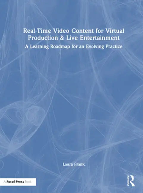 Real-Time Video Content for Virtual Production & Live Entertainment: A Learning Roadmap for an Evolving Practice by Laura Frank