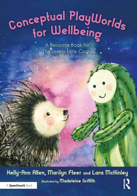 Conceptual Playworlds for Wellbeing: A Resource Book for the Lonely Little Cactus by Kelly-Ann Allen