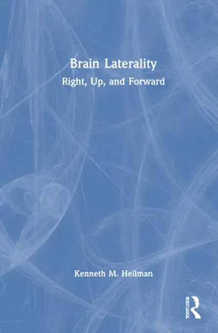 Brain Laterality: Up, Right, Forward by Kenneth Heilman