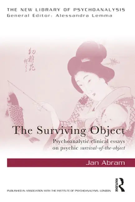 The Surviving Object: Psychoanalytic clinical essays on psychic survival-of-the-object by Jan Abram