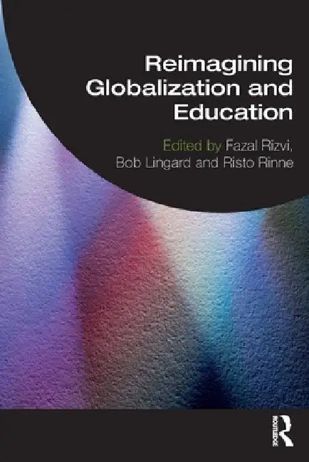 Reimagining Globalization and Education by Fazal Rizvi