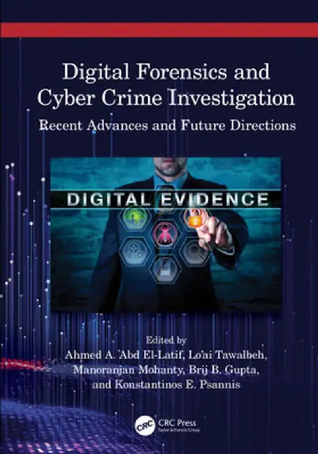 Digital Forensics and Cyber Crime Investigation: Recent Advances and Future Directions by Ahmed A. Abd El-Latif
