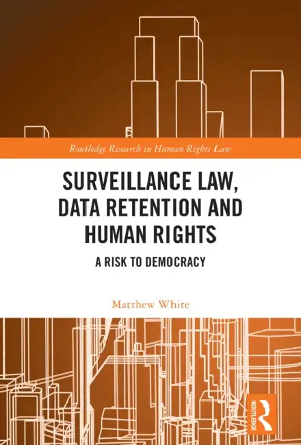 Surveillance Law, Data Retention and Human Rights: A Risk to Democracy by Matthew White