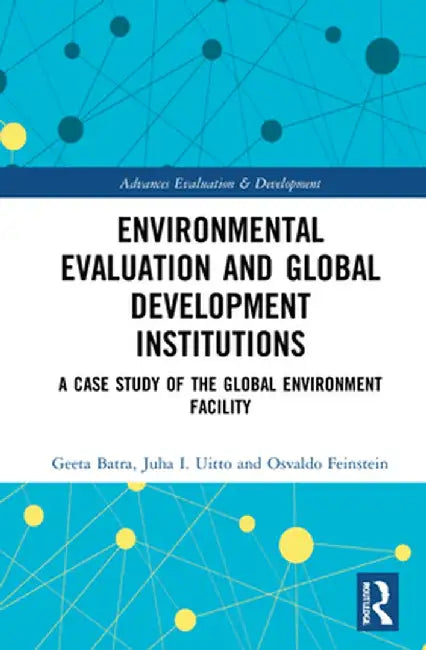 Environmental Evaluation and Global Development Institutions: A Case Study of the Global Environment Facility by Geeta Batra