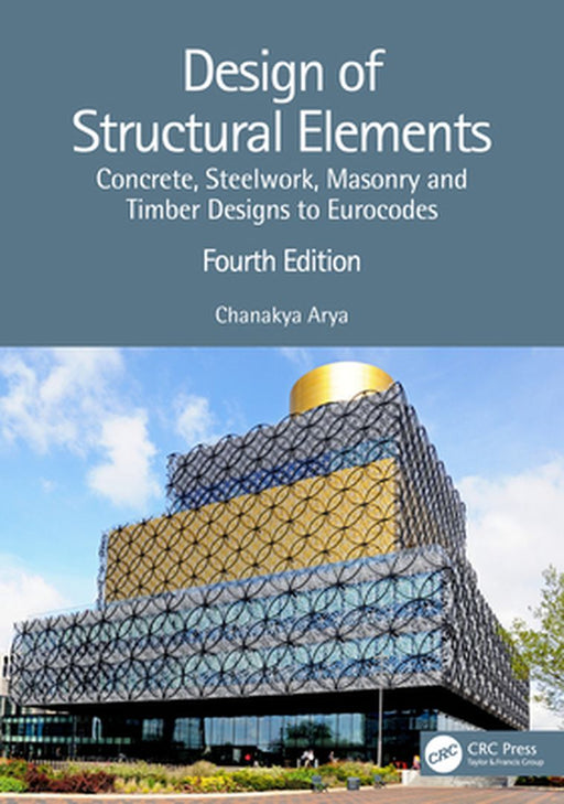 Design of Structural Elements: Concrete Steelwork Masonry and Timber Designs to Eurocodes by Chanakya Arya