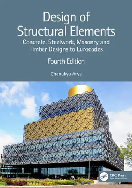 Design of Structural Elements: Concrete, Steelwork, Masonry and Timber Designs to Eurocodes by Chanakya Arya