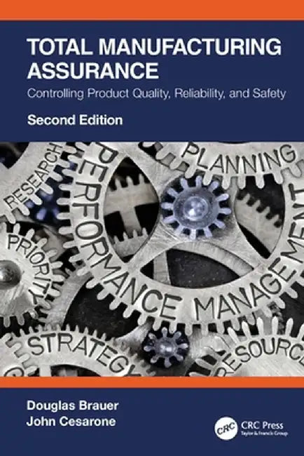 Total Manufacturing Assurance: Controlling Product Quality, Reliability, and Safety by Douglas Brauer