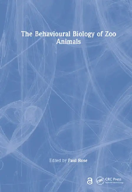 The Behavioural Biology of Zoo Animals by Paul Rose