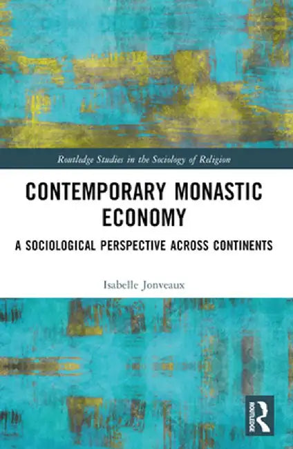 Contemporary Monastic Economy: A Sociological Perspective Across Continents by Isabelle Jonveaux