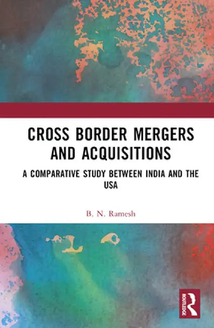 Cross Border Mergers and Acquisitions: A Comparative Study Between India and the USA by B. N. Ramesh