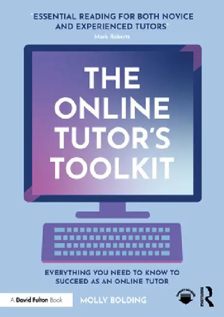 The Online Tutor's Toolkit: Everything You Need to Know to Succeed as an Online Tutor by Molly Bolding