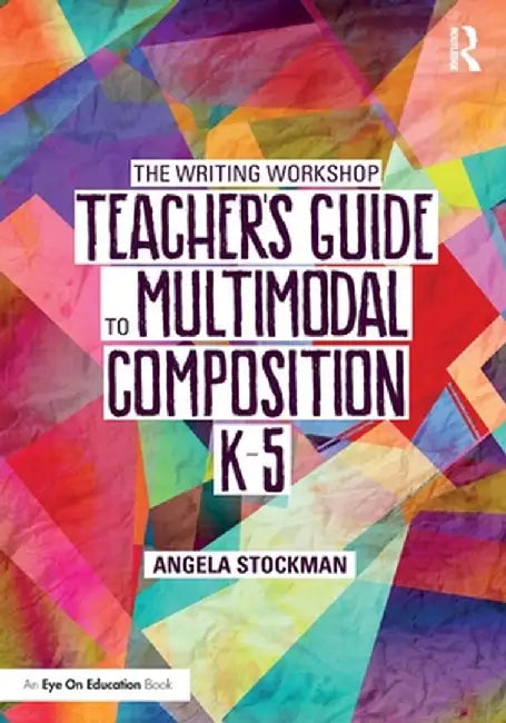 The Writing Workshop Teacher's Guide to Multimodal Composition (K-5) by Angela Stockman