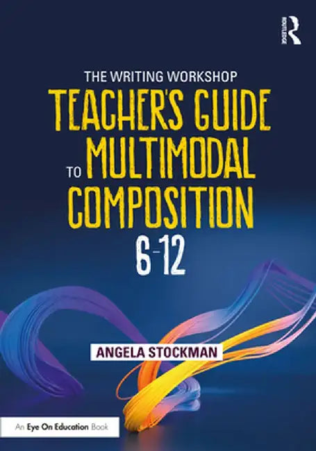 The Writing Workshop Teacher's Guide to Multimodal Composition (6-12) by Angela Stockman