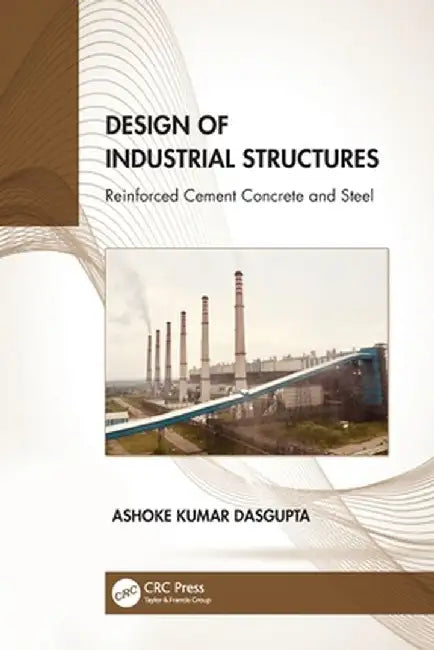 Design of Industrial Structures: Reinforced Cement Concrete and Steel by Ashoke Kumar Dasgupta