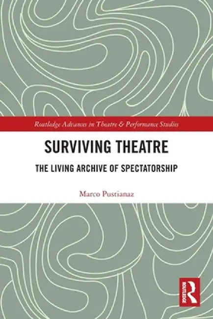 Surviving Theatre: The Living Archive of Spectatorship by Marco Pustianaz