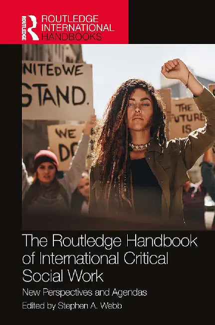 The Routledge Handbook of International Critical Social Work: New Perspectives and Agendas by A. Webb, Stephen