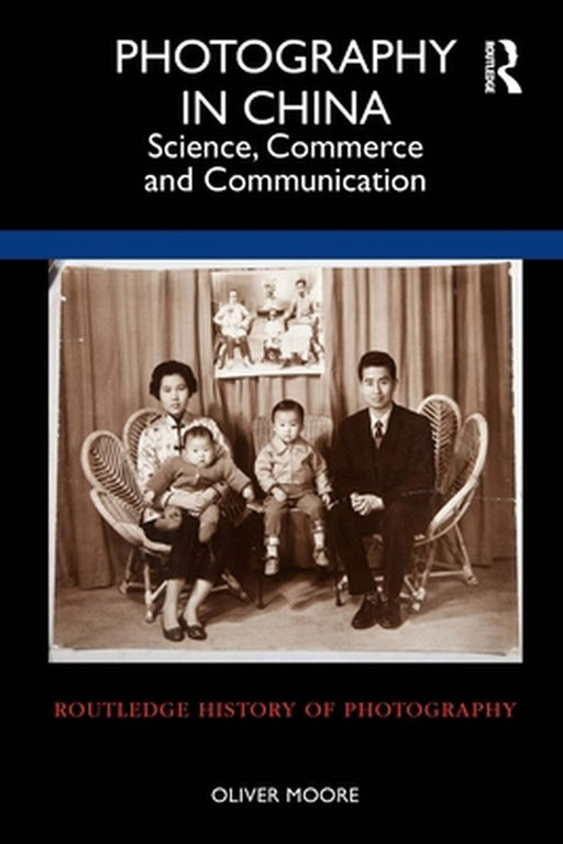 Photography in China: Science, Commerce and Communication by Oliver Moore