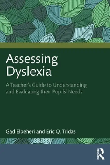 Assessing Dyslexia: A Teacher's Guide to Understanding and Evaluating Their Pupils' Needs by Gad Elbeheri