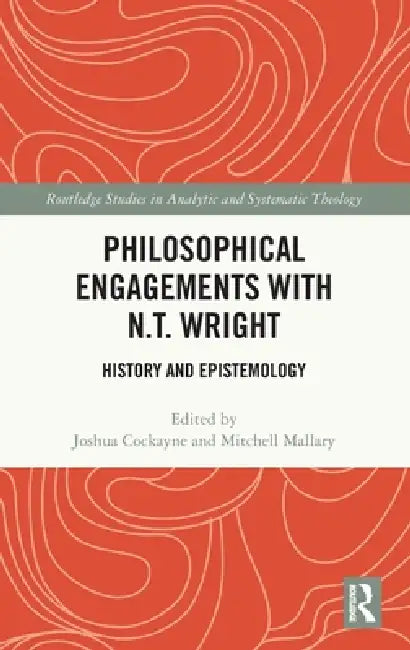 Philosophical Engagements with N.T. Wright: History and Epistemology by Joshua Cockayne, Mitchell Mallary